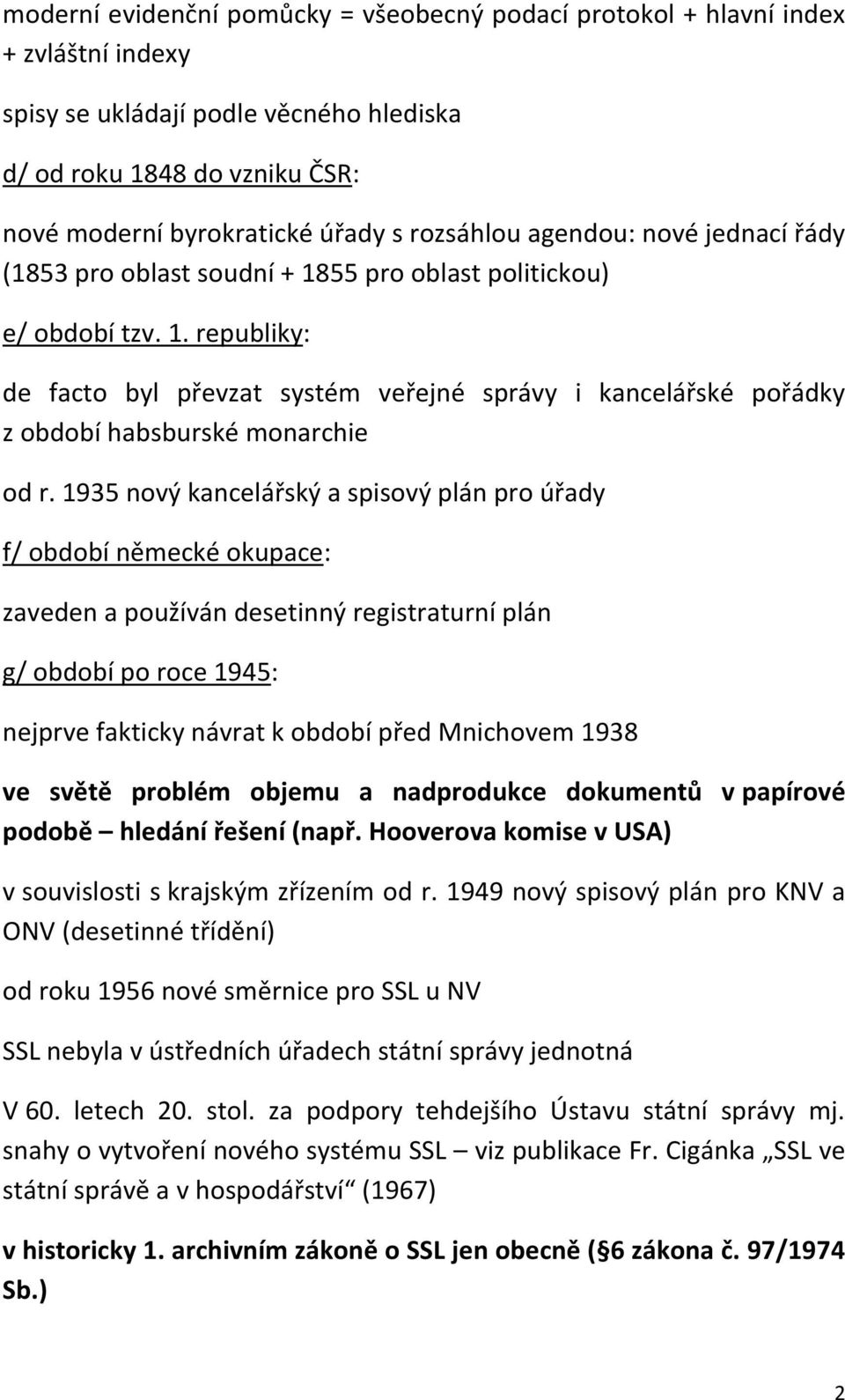 1935 nový kancelářský a spisový plán pro úřady f/ období německé okupace: zaveden a používán desetinný registraturní plán g/ období po roce 1945: nejprve fakticky návrat k období před Mnichovem 1938