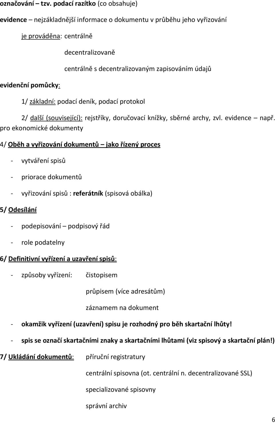 zapisováním údajů 1/ základní: podací deník, podací protokol 2/ další (související): rejstříky, doručovací knížky, sběrné archy, zvl. evidence např.