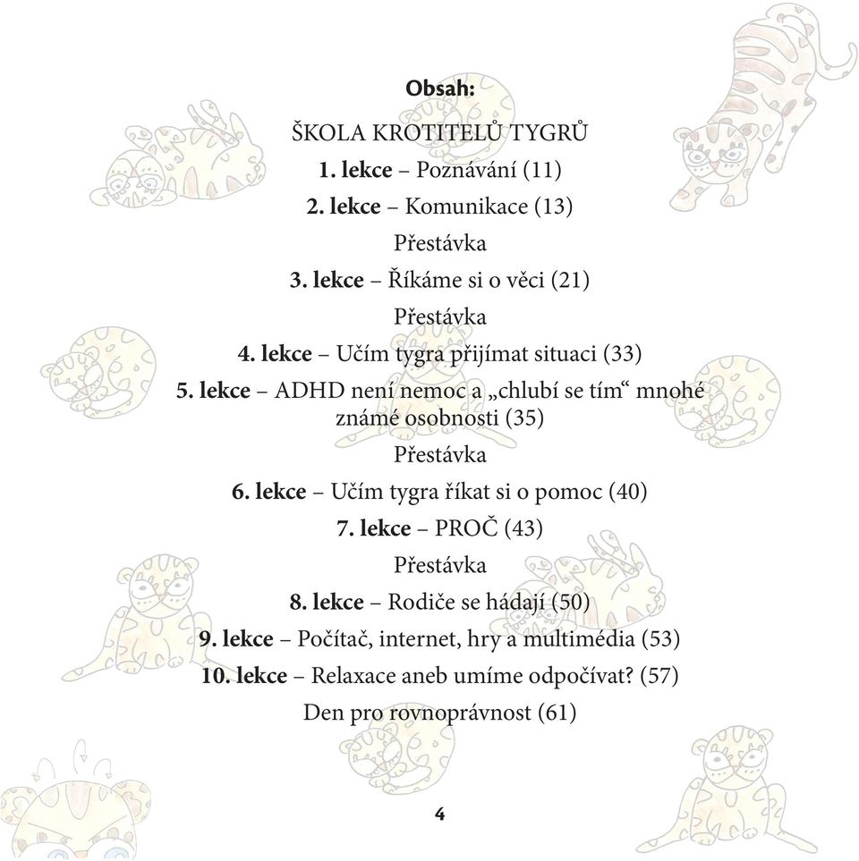lekce ADHD není nemoc a chlubí se tím mnohé známé osobnosti (35) Přestávka 6. lekce Učím tygra říkat si o pomoc (40) 7.