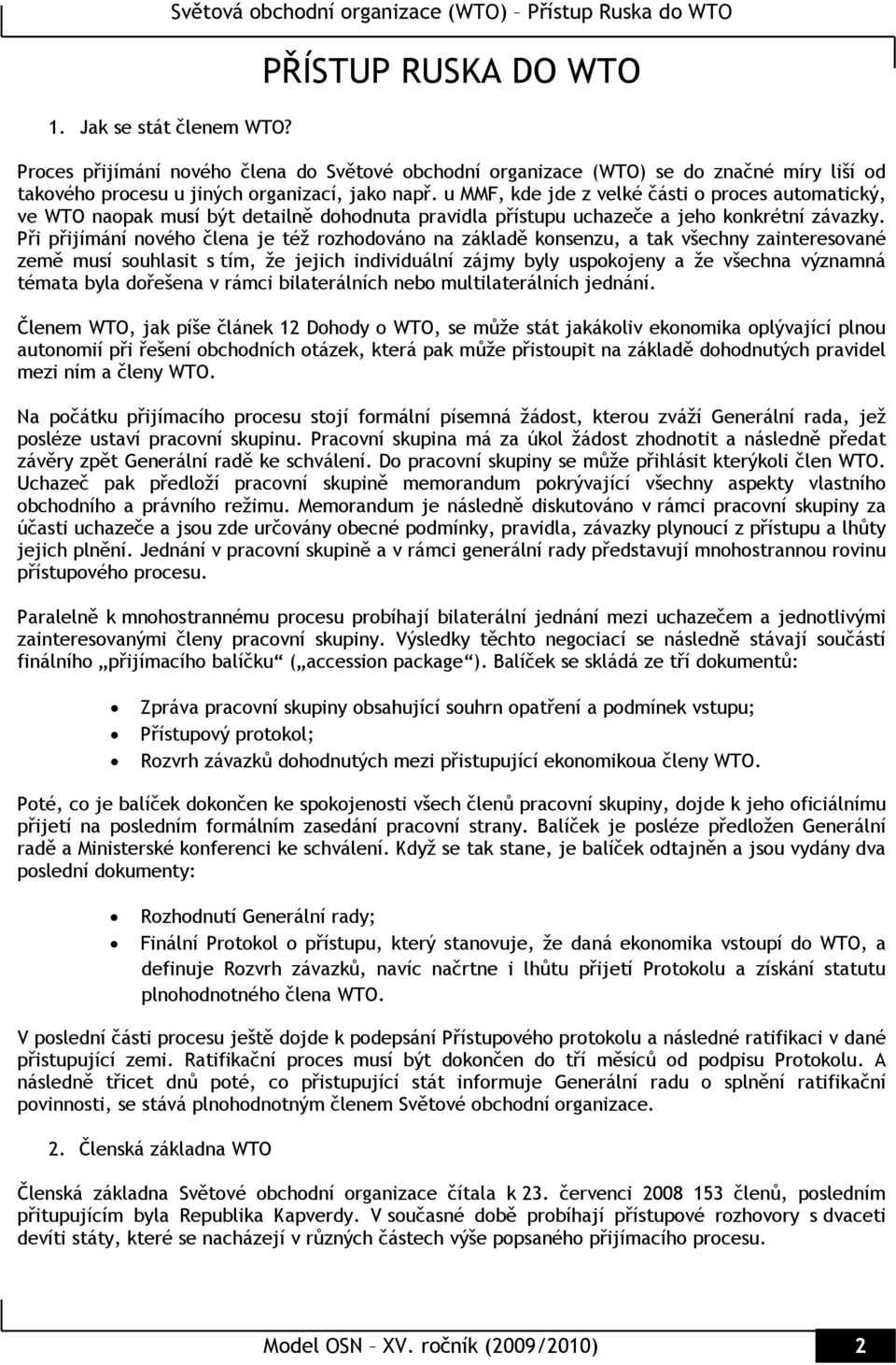 Při přijímání nového člena je též rozhodováno na základě konsenzu, a tak všechny zainteresované země musí souhlasit s tím, že jejich individuální zájmy byly uspokojeny a že všechna významná témata