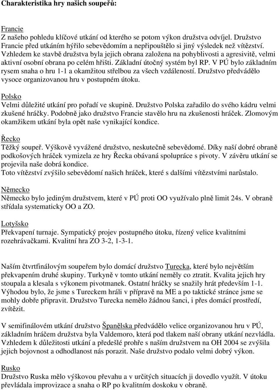 Vzhledem ke stavbě družstva byla jejich obrana založena na pohyblivosti a agresivitě, velmi aktivní osobní obrana po celém hřišti. Základní útočný systém byl RP.