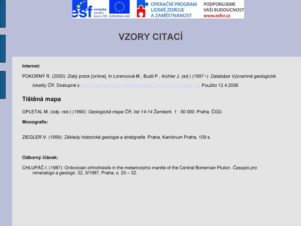 ) (1990): Geologická mapa ČR, list 14-14 Žamberk, 1 : 50 000. Praha, ČGÚ. Monografie: ZIEGLER V. (1999): Základy historické geologie a stratigrafie.