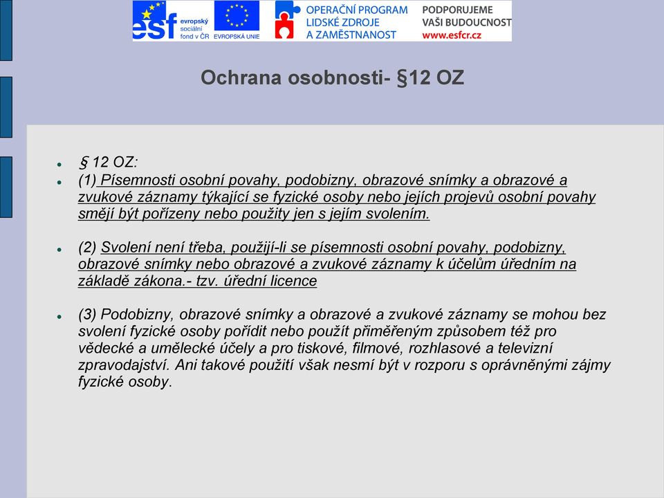 (2) Svolení není třeba, použijí-li se písemnosti osobní povahy, podobizny, obrazové snímky nebo obrazové a zvukové záznamy k účelům úředním na základě zákona.- tzv.