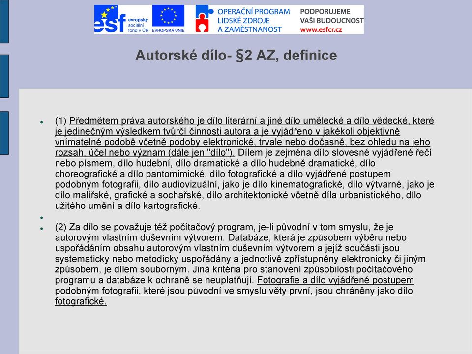 Dílem je zejména dílo slovesné vyjádřené řečí nebo písmem, dílo hudební, dílo dramatické a dílo hudebně dramatické, dílo choreografické a dílo pantomimické, dílo fotografické a dílo vyjádřené