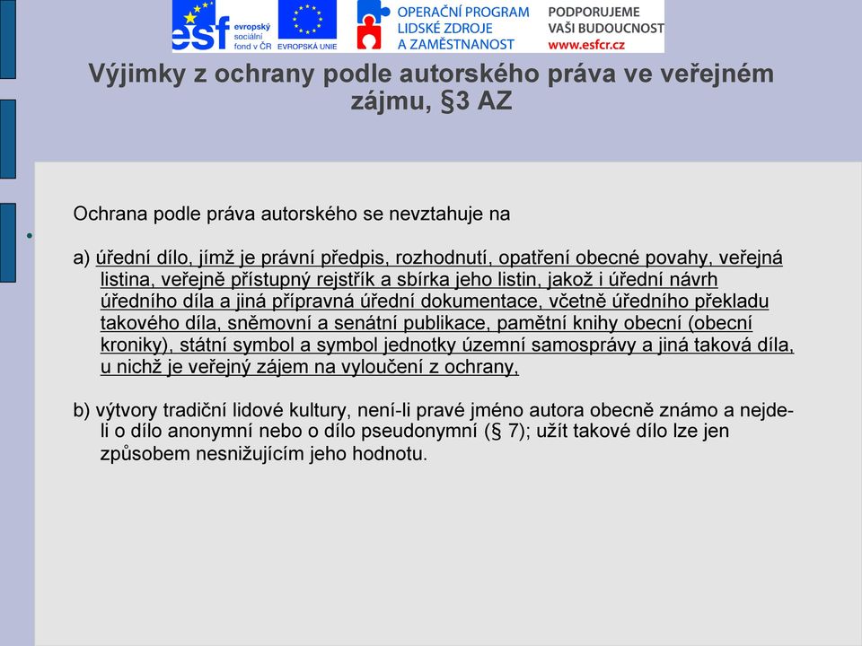 sněmovní a senátní publikace, pamětní knihy obecní (obecní kroniky), státní symbol a symbol jednotky územní samosprávy a jiná taková díla, u nichž je veřejný zájem na vyloučení z