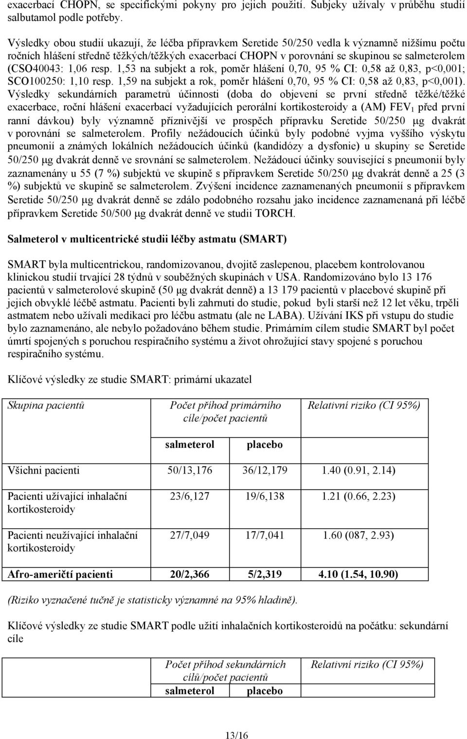 (CSO40043: 1,06 resp. 1,53 na subjekt a rok, poměr hlášení 0,70, 95 % CI: 0,58 až 0,83, p<0,001; SCO100250: 1,10 resp. 1,59 na subjekt a rok, poměr hlášení 0,70, 95 % CI: 0,58 až 0,83, p<0,001).