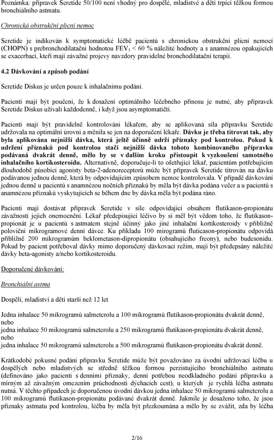 anamnézou opakujících se exacerbací, kteří mají závažné projevy navzdory pravidelné bronchodilatační terapii. 4.2 Dávkování a způsob podání Seretide Diskus je určen pouze k inhalačnímu podání.