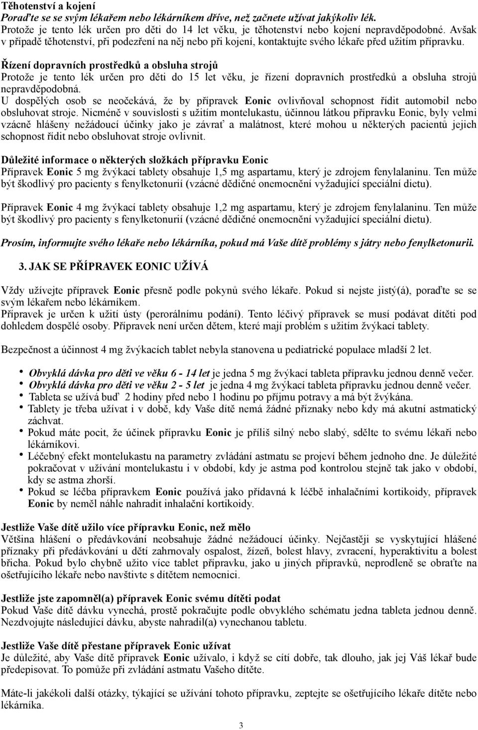 Řízení dopravních prostředků a obsluha strojů Protože je tento lék určen pro děti do 15 let věku, je řízení dopravních prostředků a obsluha strojů nepravděpodobná.