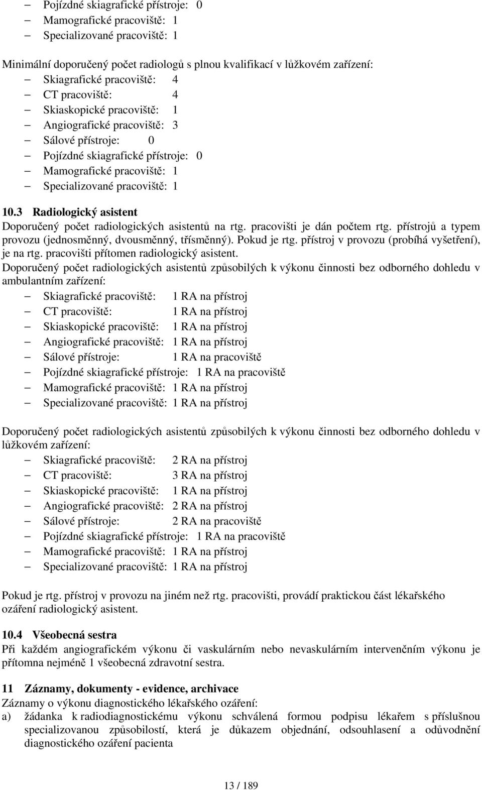 3 Radiologický asistent Doporučený počet radiologických asistentů na rtg. pracovišti je dán počtem rtg. přístrojů a typem provozu (jednosměnný, dvousměnný, třísměnný). Pokud je rtg.