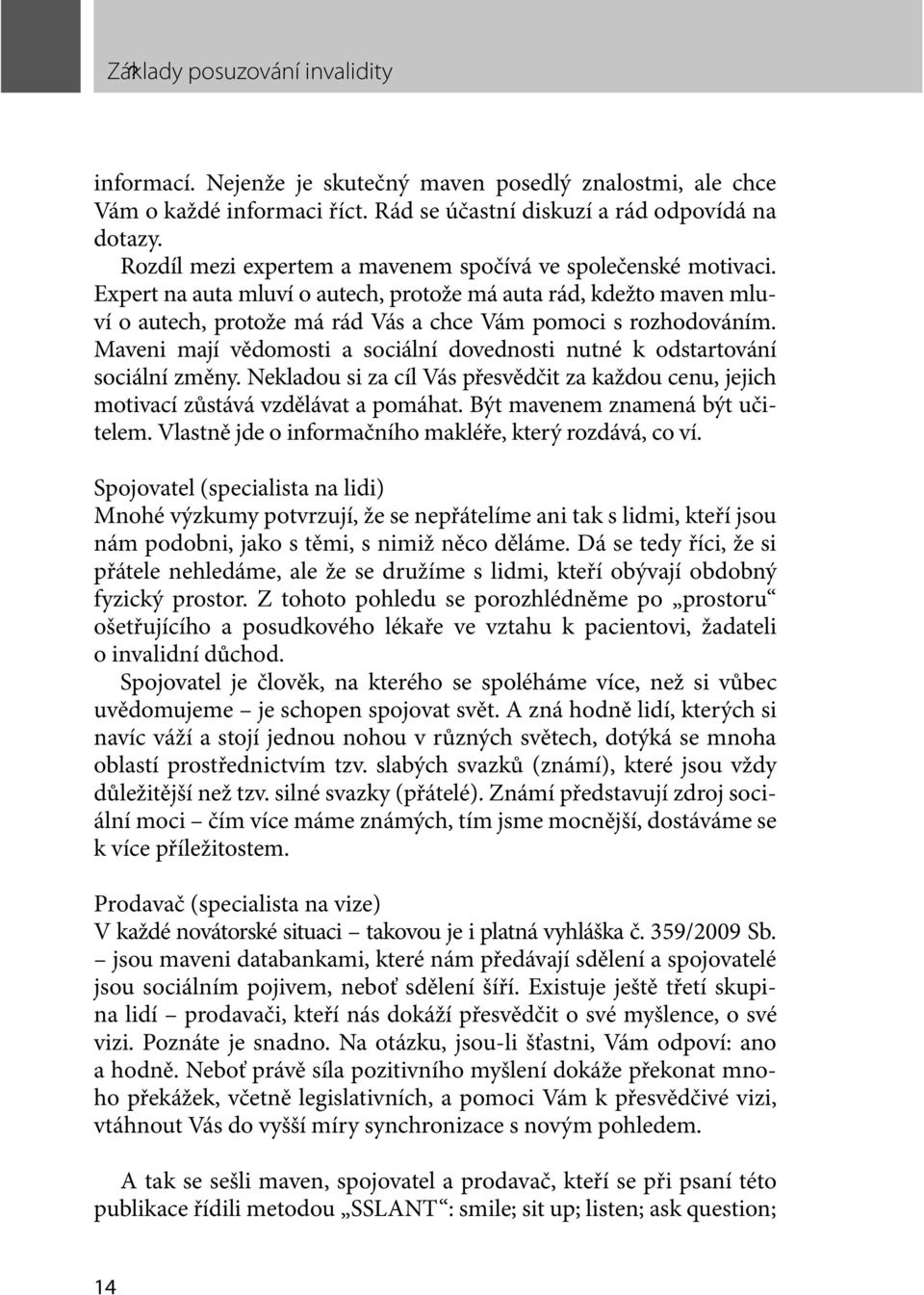 Maveni mají vědomosti a sociální dovednosti nutné k odstartování sociální změny. Nekladou si za cíl Vás přesvědčit za každou cenu, jejich motivací zůstává vzdělávat a pomáhat.