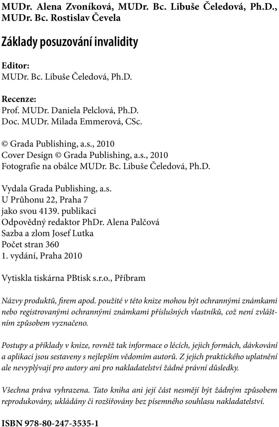 publikaci Odpovědný redaktor PhDr. Alena Palčová Sazba a zlom Josef Lutka Počet stran 360 1. vydání, Praha 2010 Vytiskla tiskárna PBtisk s.r.o., Příbram Názvy produktů, firem apod.