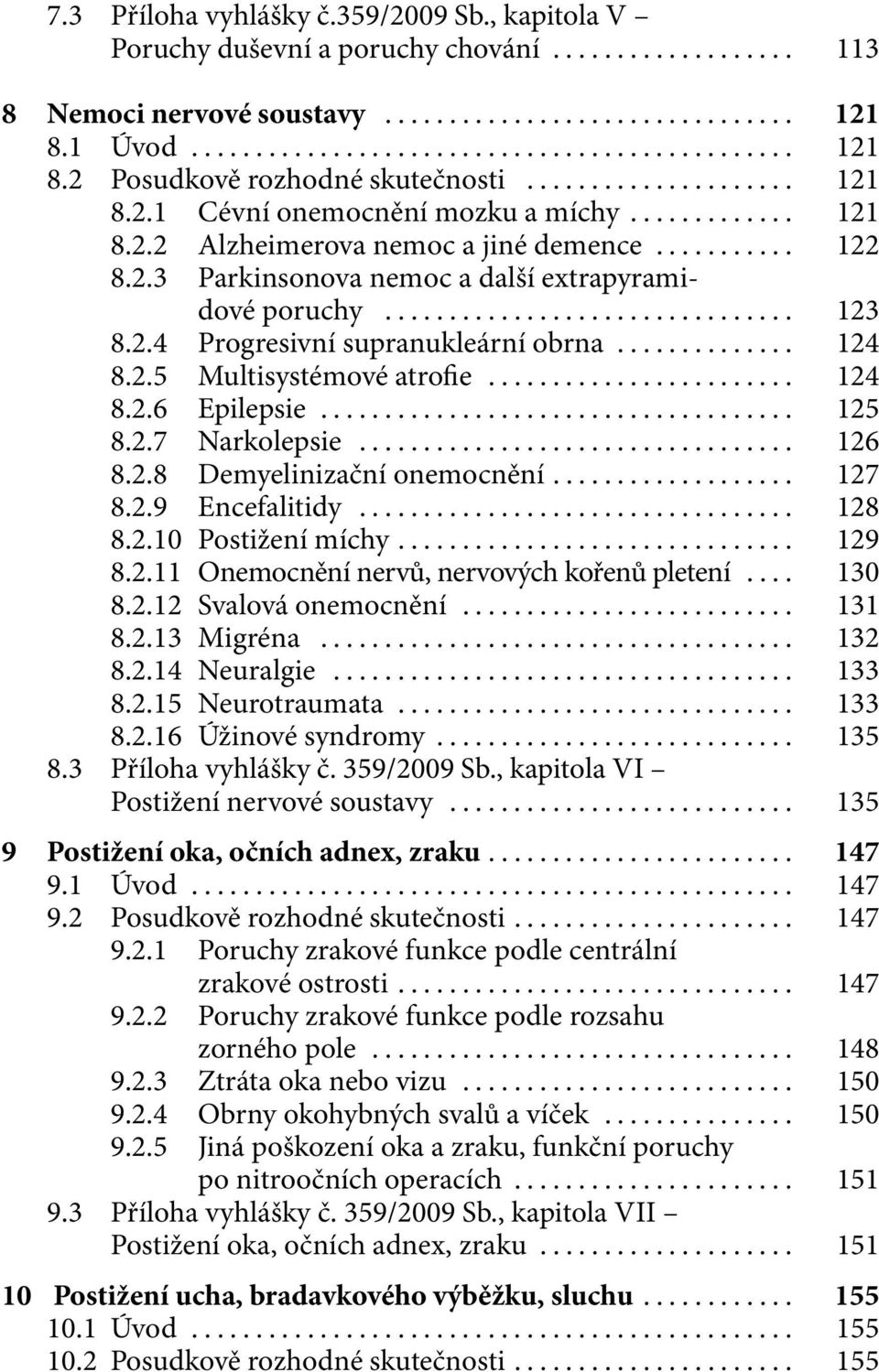 .. 125 8.2.7 Narkolepsie... 126 8.2.8 Demyelinizační onemocnění... 127 8.2.9 Encefalitidy... 128 8.2.10 Postižení míchy... 129 8.2.11 Onemocnění nervů, nervových kořenů pletení... 130 8.2.12 Svalová onemocnění.