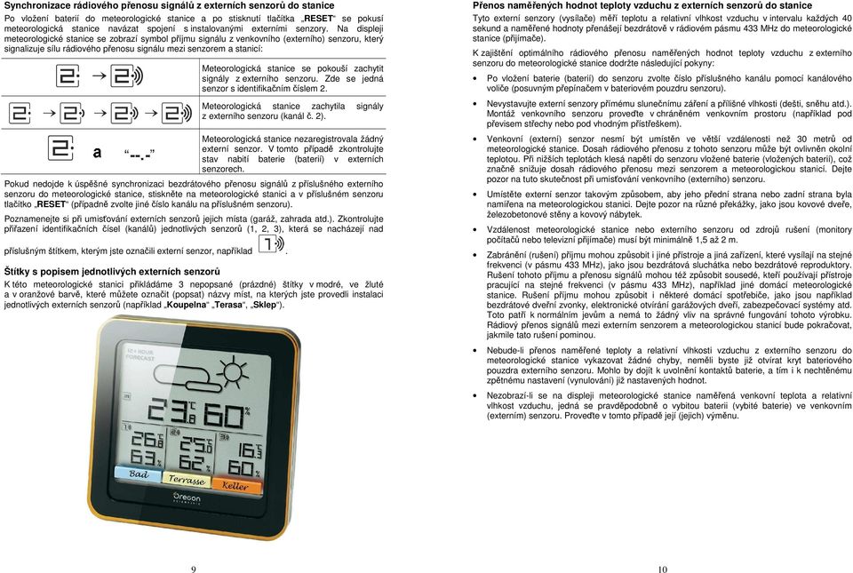 Na displeji meteorologické stanice se zobrazí symbol příjmu signálu z venkovního (externího) senzoru, který signalizuje sílu rádiového přenosu signálu mezi senzorem a stanicí Meteorologická stanice