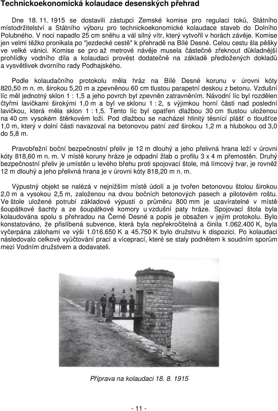 V noci napadlo 25 cm sněhu a vál silný vítr, který vytvořil v horách závěje. Komise jen velmi těžko pronikala po "jezdecké cestě" k přehradě na Bílé Desné. Celou cestu šla pěšky ve velké vánici.