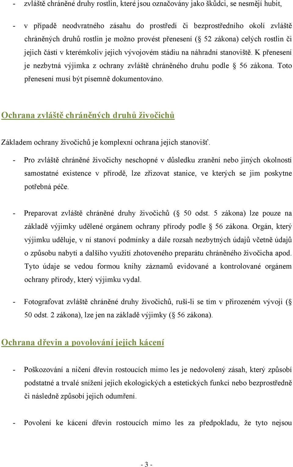 K přenesení je nezbytná výjimka z ochrany zvláště chráněného druhu podle 56 zákona. Toto přenesení musí být písemně dokumentováno.