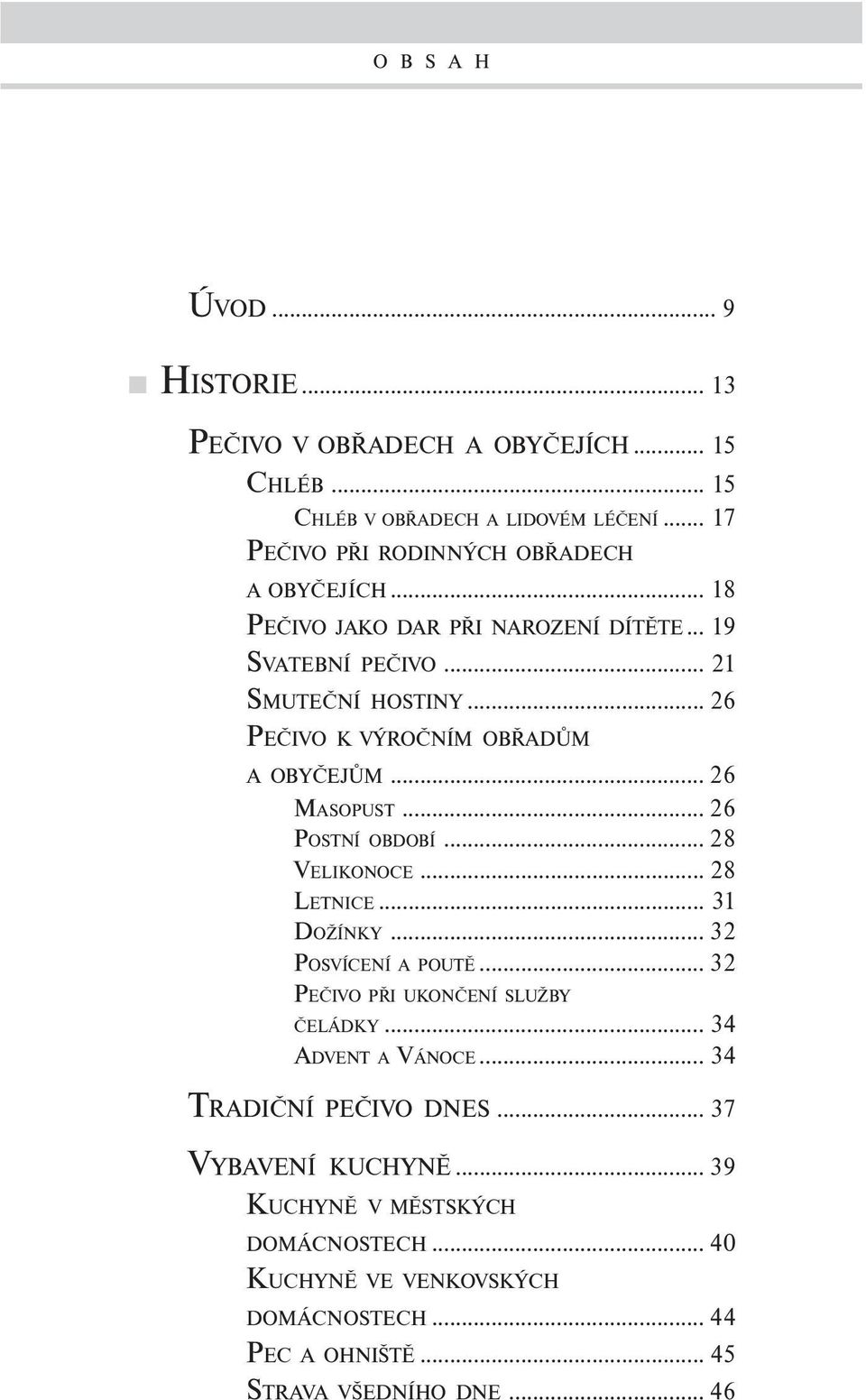 .. 26 PEČIVO K VÝROČNÍM OBŘADŮM A OBYČEJŮM... 26 MASOPUST... 26 POSTNÍ OBDOBÍ... 28 VELIKONOCE... 28 LETNICE... 31 DOŽÍNKY... 32 POSVÍCENÍ A POUTĚ.