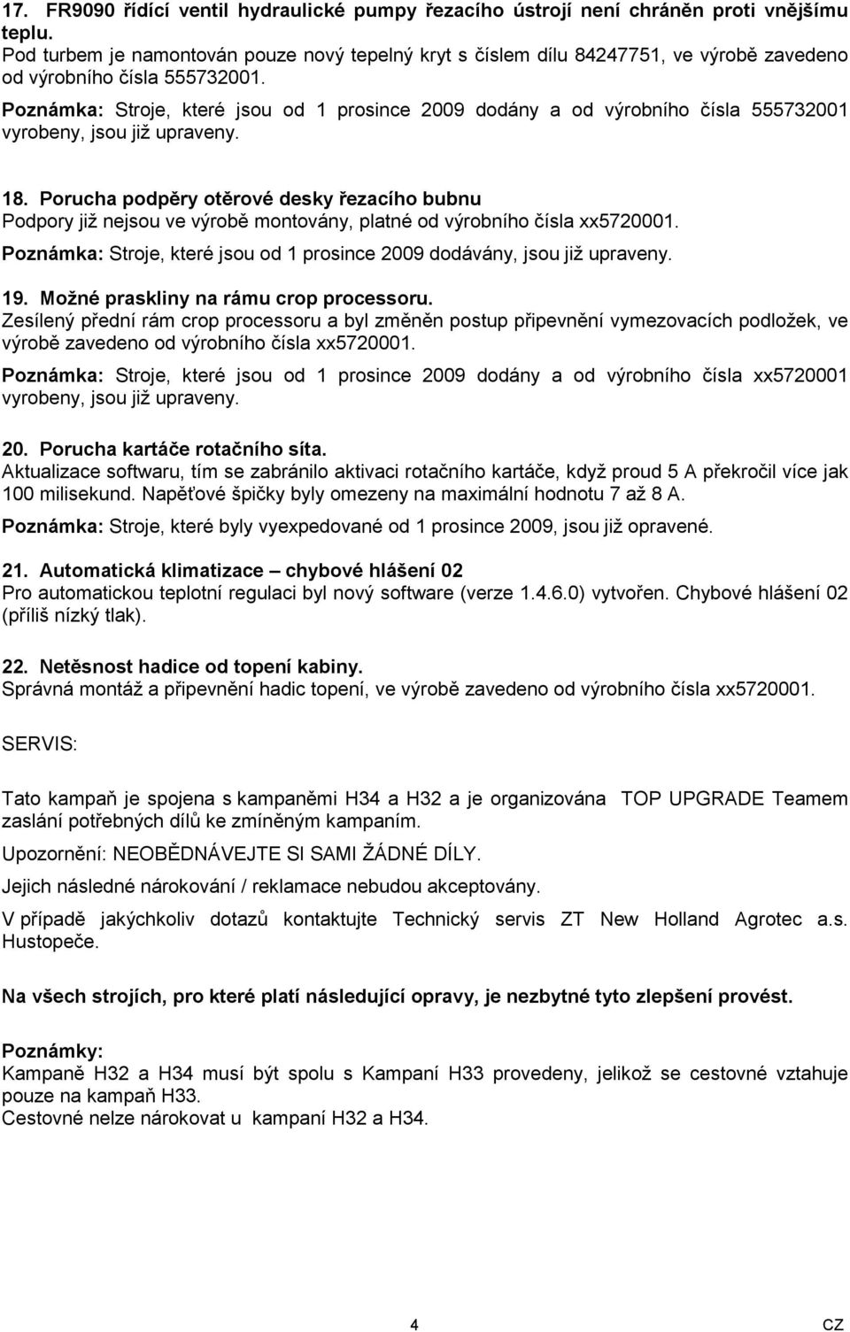 Poznámka: Stroje, které jsou od 1 prosince 2009 dodány a od výrobního čísla 555732001 vyrobeny, jsou již upraveny. 18.