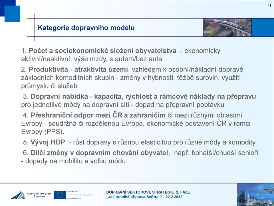 Dopravní nabídka - kapacita, rychlost a rámcové náklady na přepravu pro jednotlivé módy na dopravní síti - dopad na přepravní poptávku 4.