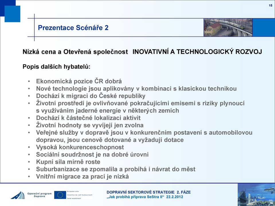 zemích Dochází k částečné lokalizaci aktivit Životní hodnoty se vyvíjejí jen zvolna Veřejné služby v dopravě jsou v konkurenčním postavení s automobilovou dopravou, jsou cenově