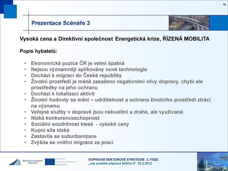 jeho ochranu Dochází k lokalizaci aktivit Životní hodnoty se mění udržitelnost a ochrana životního prostředí ztrácí na významu Veřejné služby v dopravě jsou