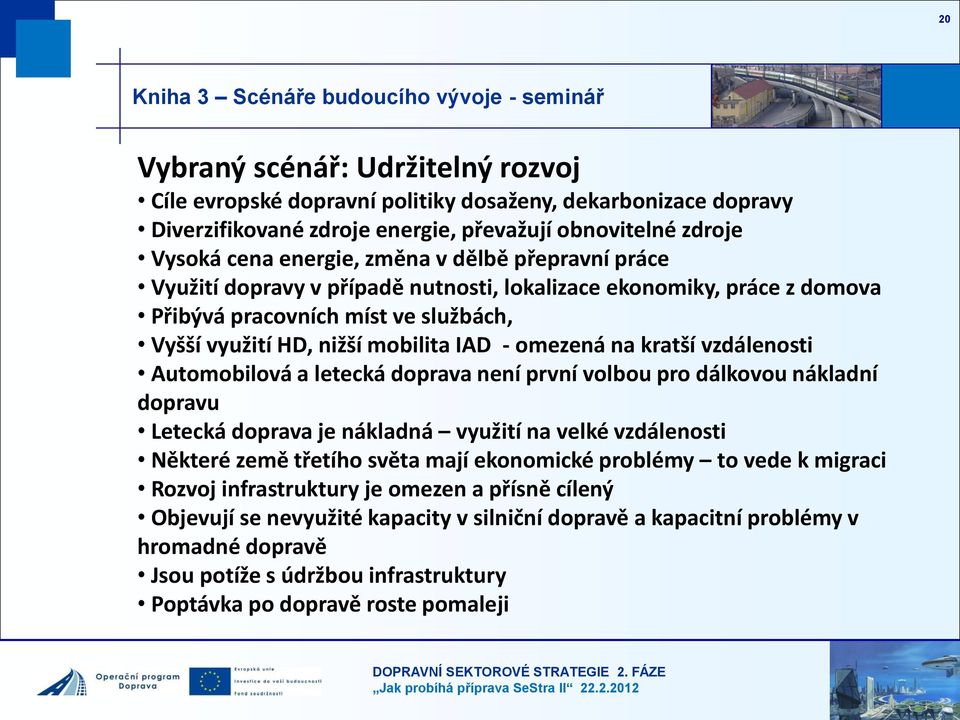 mobilita IAD - omezená na kratší vzdálenosti Automobilová a letecká doprava není první volbou pro dálkovou nákladní dopravu Letecká doprava je nákladná využití na velké vzdálenosti Některé země