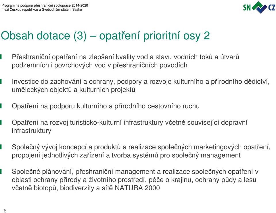 turisticko-kulturní infrastruktury včetně související dopravní infrastruktury Společný vývoj koncepcí a produktů a realizace společných marketingových opatření, propojení jednotlivých zařízení a