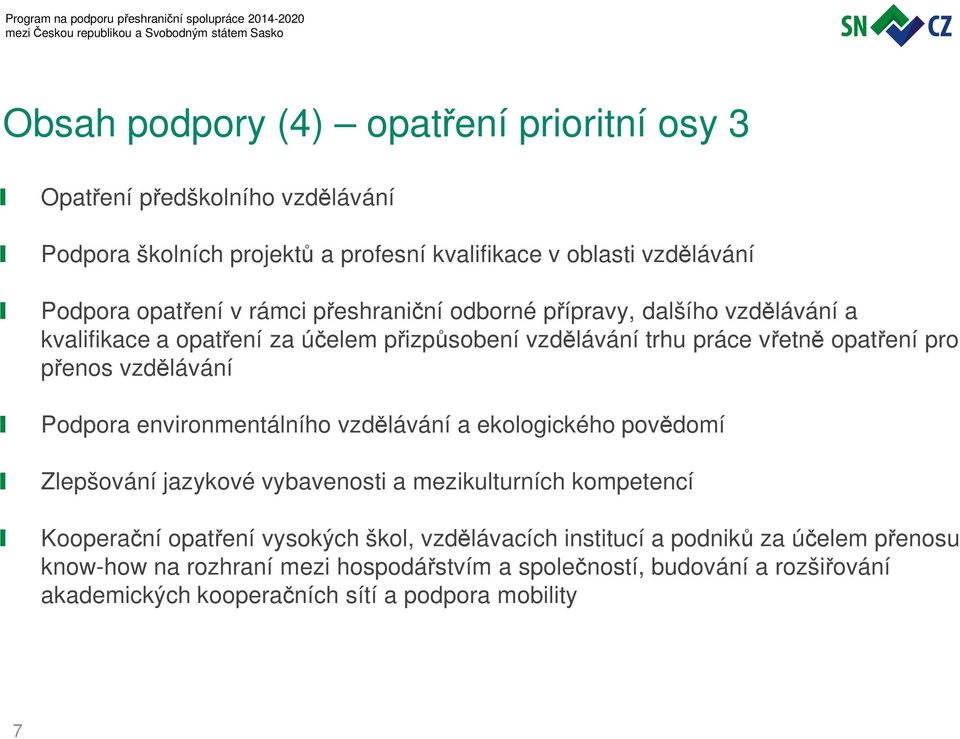 Podpora environmentálního vzdělávání a ekologického povědomí Zlepšování jazykové vybavenosti a mezikulturních kompetencí Kooperační opatření vysokých škol,