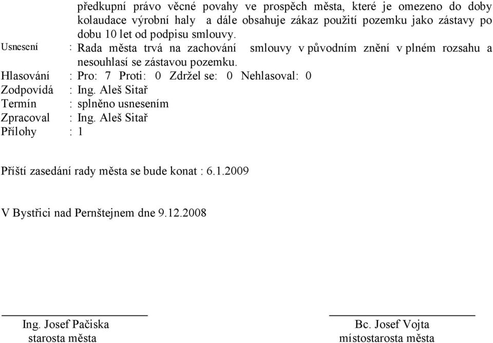 Hlasování : Pro: 7 Proti: 0 Zdržel se: 0 Nehlasoval: 0 Zodpovídá : Ing. Aleš Sitař Termín : splněno usnesením Zpracoval : Ing.