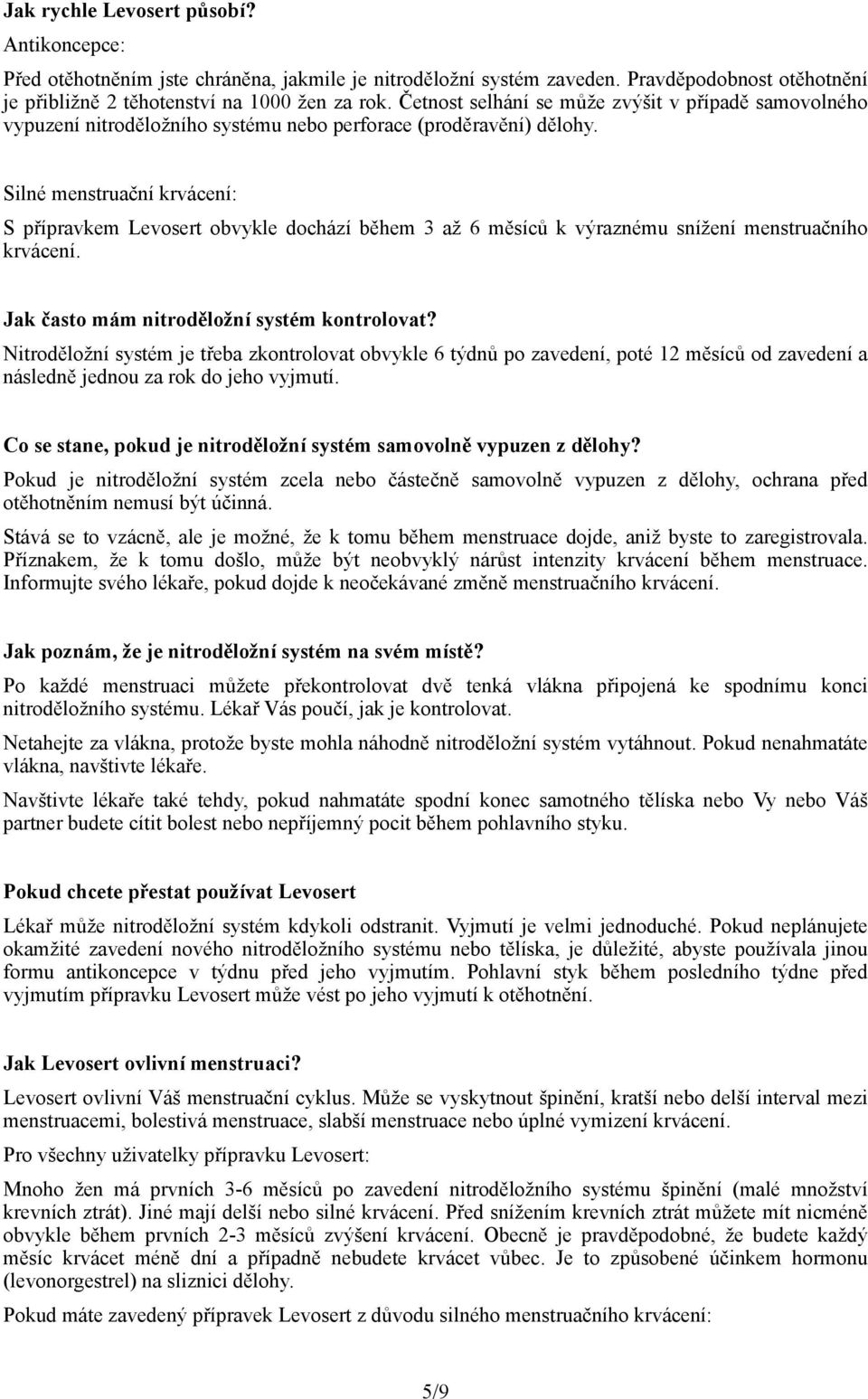 Silné menstruační krvácení: S přípravkem obvykle dochází během 3 až 6 měsíců k výraznému snížení menstruačního krvácení. Jak často mám nitroděložní systém kontrolovat?