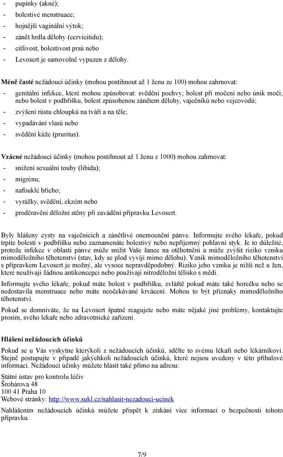 podbřišku, bolest způsobenou zánětem dělohy, vaječníků nebo vejcovodů; - zvýšení růstu chloupků na tváři a na těle; - vypadávání vlasů nebo - svědění kůže (pruritus).