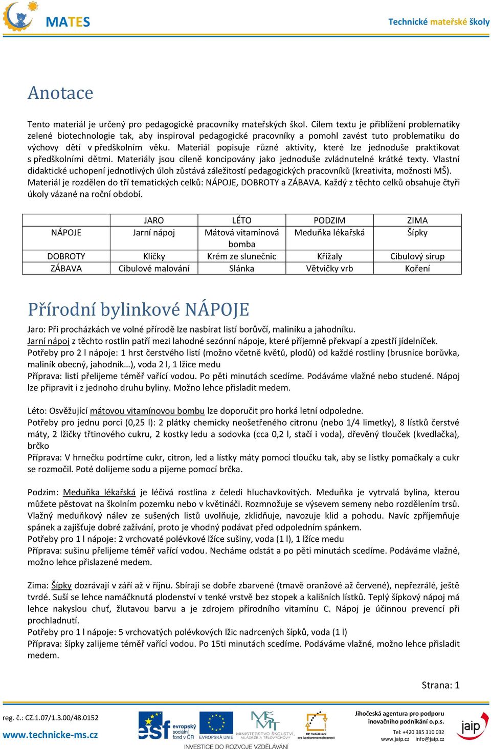 Materiál popisuje různé aktivity, které lze jednoduše praktikovat s předškolními dětmi. Materiály jsou cíleně koncipovány jako jednoduše zvládnutelné krátké texty.