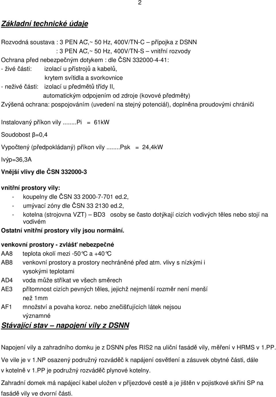 (uvedení na stejný potenciál), doplněna proudovými chrániči Instalovaný příkon vily...pi = 61kW Soudobost β=0,4 Vypočtený (předpokládaný) příkon vily.