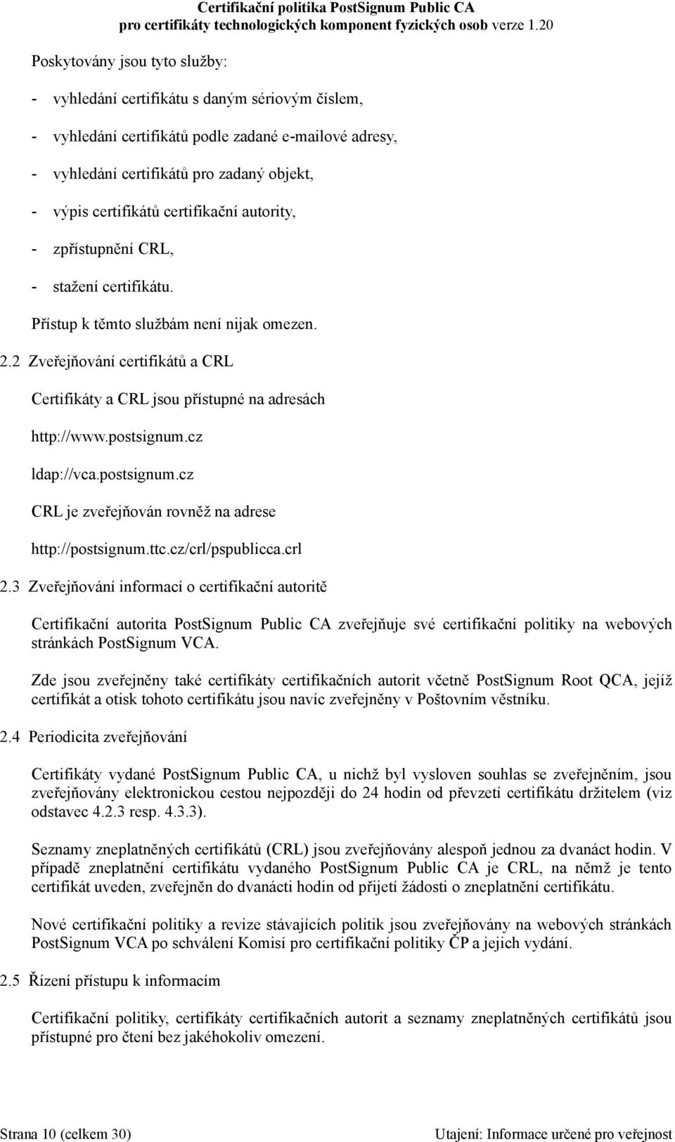 postsignum.cz ldap://vca.postsignum.cz CRL je zveřejňován rovněž na adrese http://postsignum.ttc.cz/crl/pspublicca.crl 2.