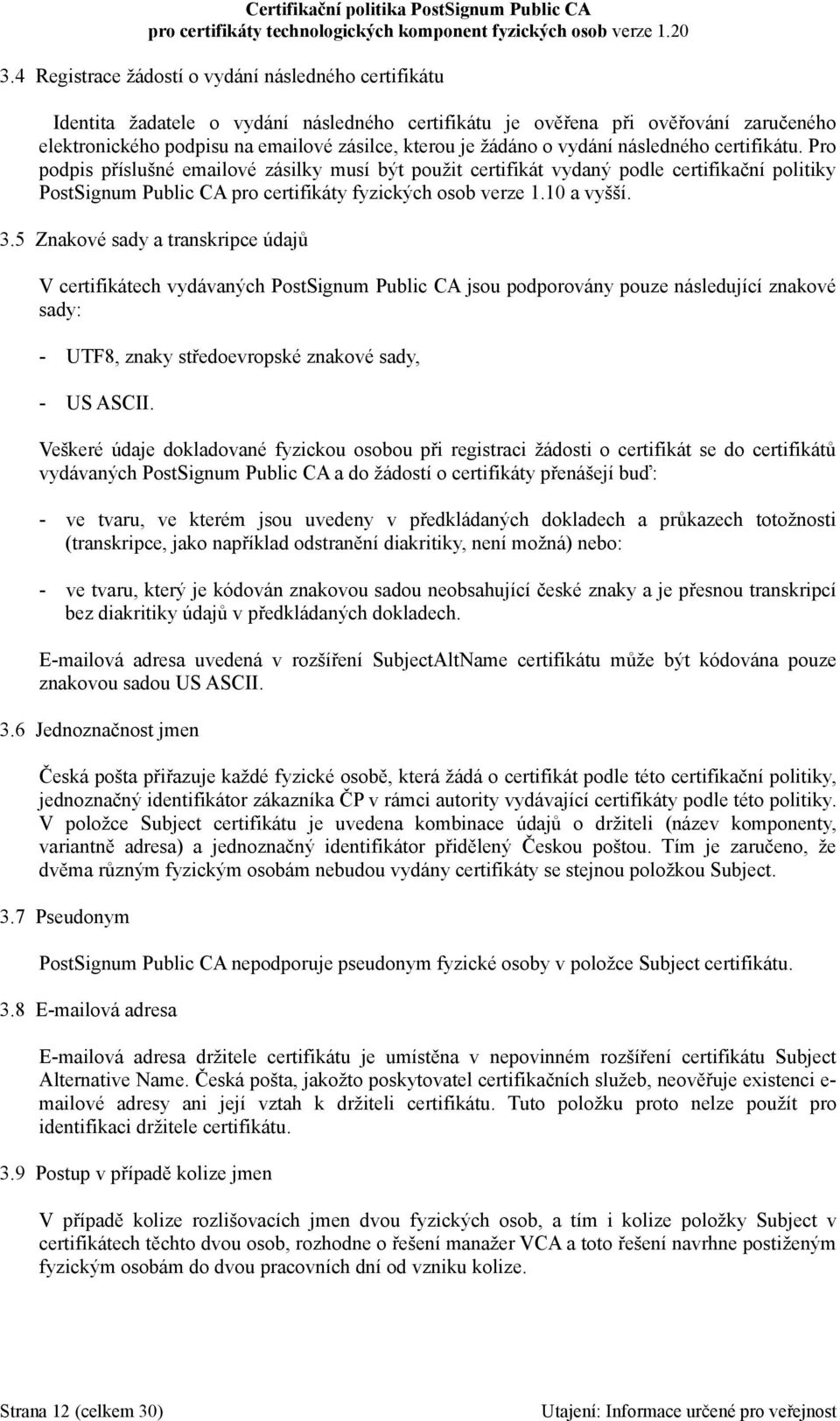 10 a vyšší. 3.5 Znakové sady a transkripce údajů V certifikátech vydávaných PostSignum Public CA jsou podporovány pouze následující znakové sady: - UTF8, znaky středoevropské znakové sady, - US ASCII.