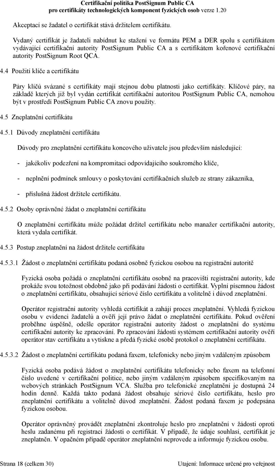 PostSignum Root QCA. 4.4 Použití klíče a certifikátu Páry klíčů svázané s certifikáty mají stejnou dobu platnosti jako certifikáty.