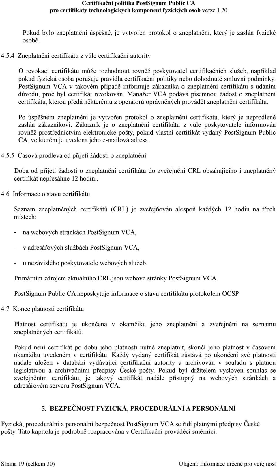 politiky nebo dohodnuté smluvní podmínky. PostSignum VCA v takovém případě informuje zákazníka o zneplatnění certifikátu s udáním důvodu, proč byl certifikát revokován.