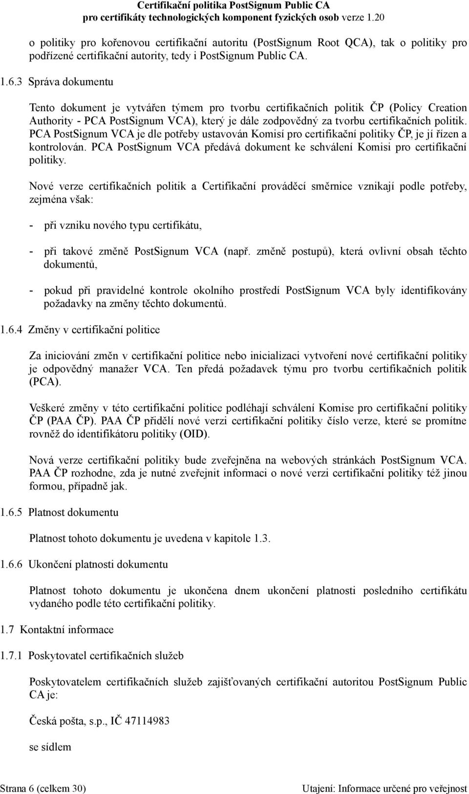 PCA PostSignum VCA je dle potřeby ustavován Komisí pro certifikační politiky ČP, je jí řízen a kontrolován. PCA PostSignum VCA předává dokument ke schválení Komisi pro certifikační politiky.