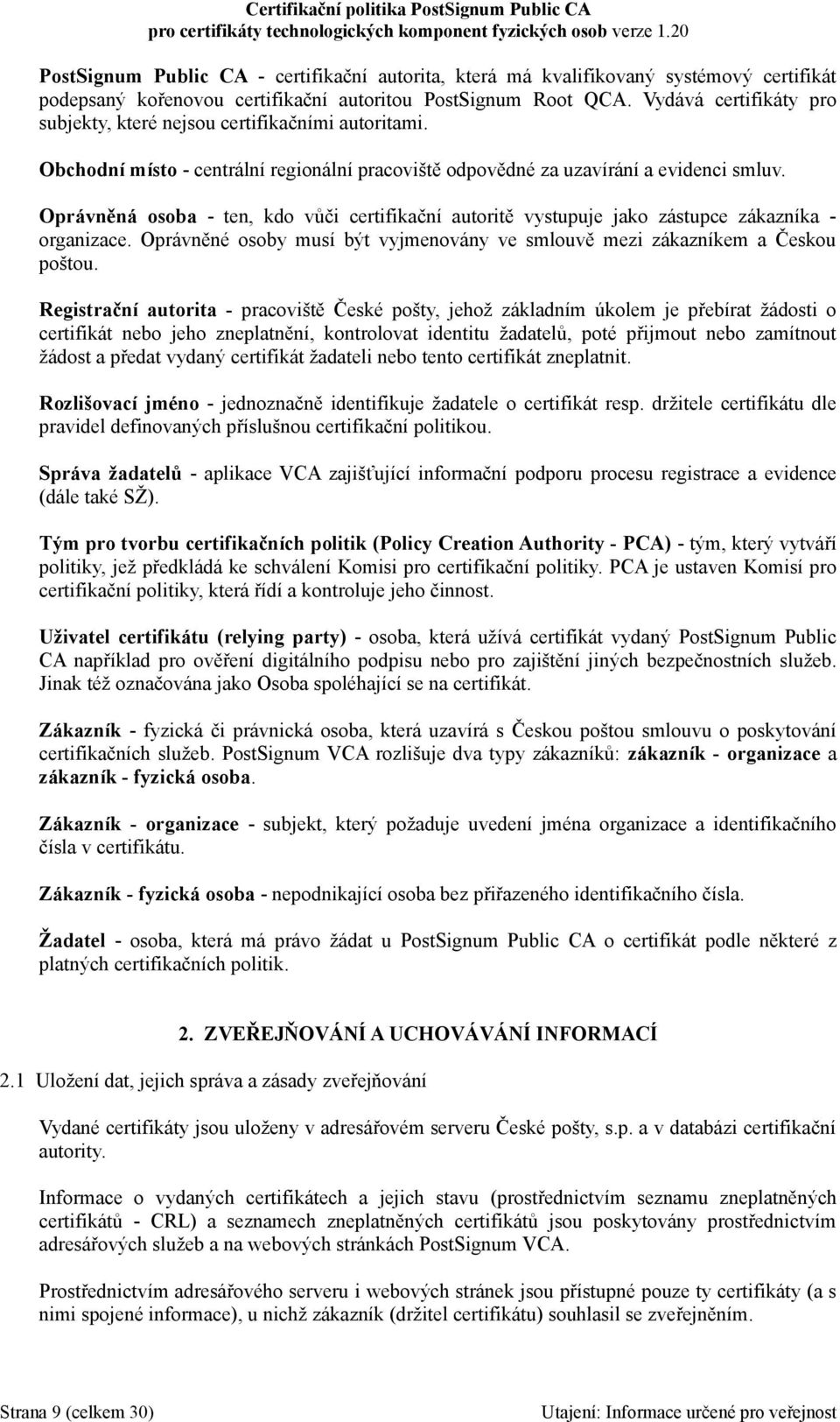 Oprávněná osoba - ten, kdo vůči certifikační autoritě vystupuje jako zástupce zákazníka - organizace. Oprávněné osoby musí být vyjmenovány ve smlouvě mezi zákazníkem a Českou poštou.