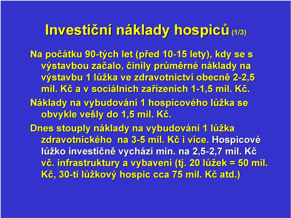 Kč. Dnes stouply náklady na vybudování 1 lůžka zdravotnického na 3-53 mil. Kč i více. Hospicové lůžko investičně vychází min.