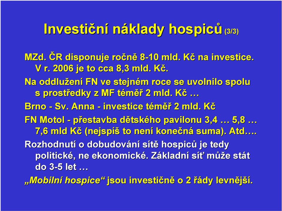 Na oddlužení FN ve stejném roce se uvolnilo spolu s prostředky z MF téměř 2 mld. Kč Brno - Sv. Anna - investice téměř 2 mld.