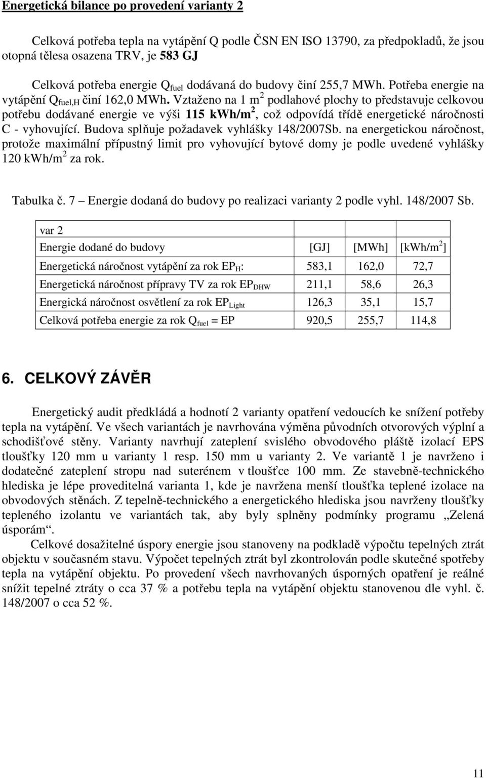 Vztaženo na 1 m 2 podlahové plochy to představuje celkovou potřebu dodávané energie ve výši 115 kwh/m 2, což odpovídá třídě energetické náročnosti C - vyhovující.