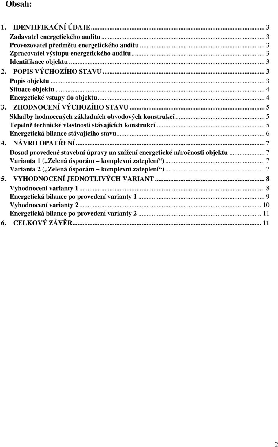 .. 5 Tepelně technické vlastnosti stávajících konstrukcí... 5 Energetická bilance stávajícího stavu... 6 4. NÁVRH OPATŘENÍ... 7 Dosud provedené stavební úpravy na snížení energetické náročnosti objektu.