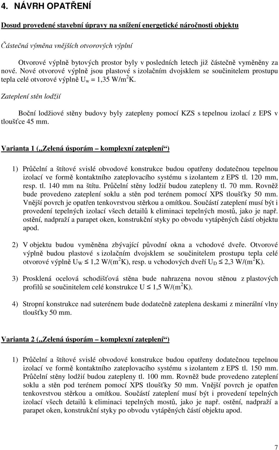 Zateplení stěn lodžií Boční lodžiové stěny budovy byly zatepleny pomocí KZS s tepelnou izolací z EPS v tloušťce 45 mm.