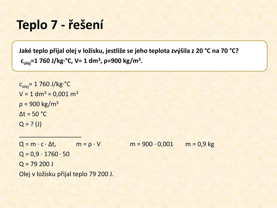 c olej = 1 760 J/kg C V = 1 dm 3 = 0,001 m 3 ρ = 900 kg/m 3 Δt = 50 C Q =?