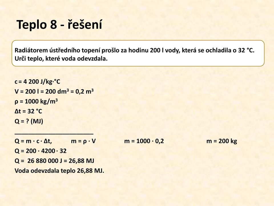 c = 4 200 J/kg C V = 200 l = 200 dm 3 = 0,2 m 3 ρ = 1000 kg/m 3 Δt = 32 C Q =?