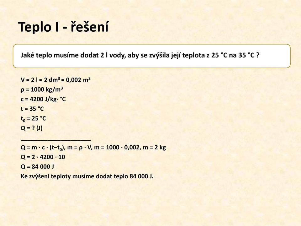 V = 2 l = 2 dm 3 = 0,002 m 3 ρ = 1000 kg/m 3 c = 4200 J/kg C t = 35 C t 0 =