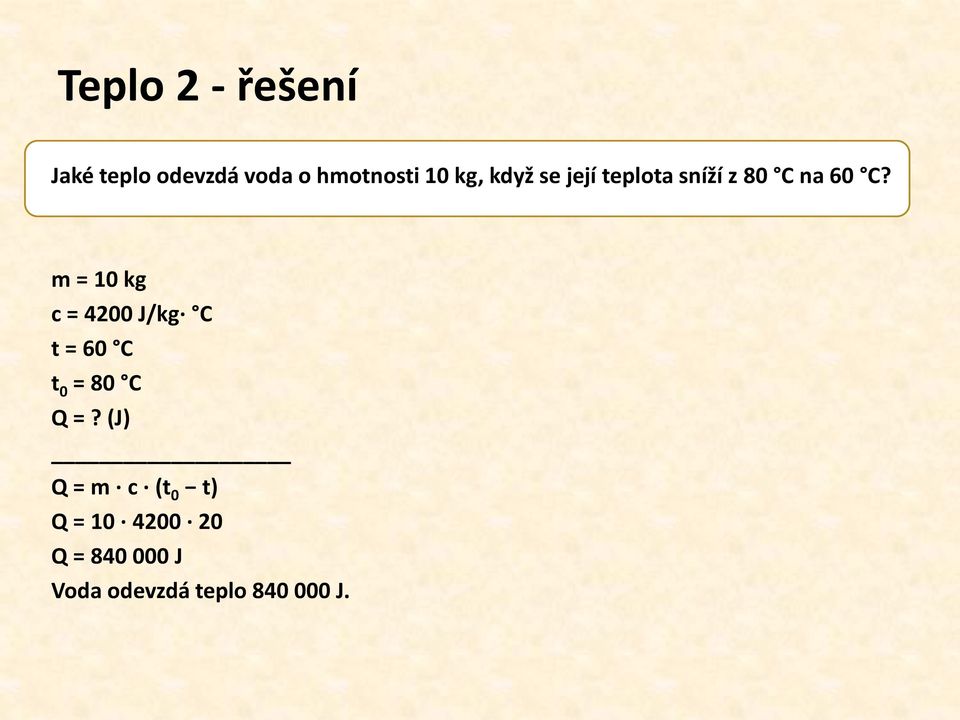 m = 10 kg c = 4200 J/kg C t = 60 C t 0 = 80 C Q =?