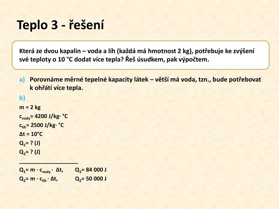 a) Porovnáme měrné tepelné kapacity látek větší má voda, tzn., bude potřebovat k ohřátí více tepla.