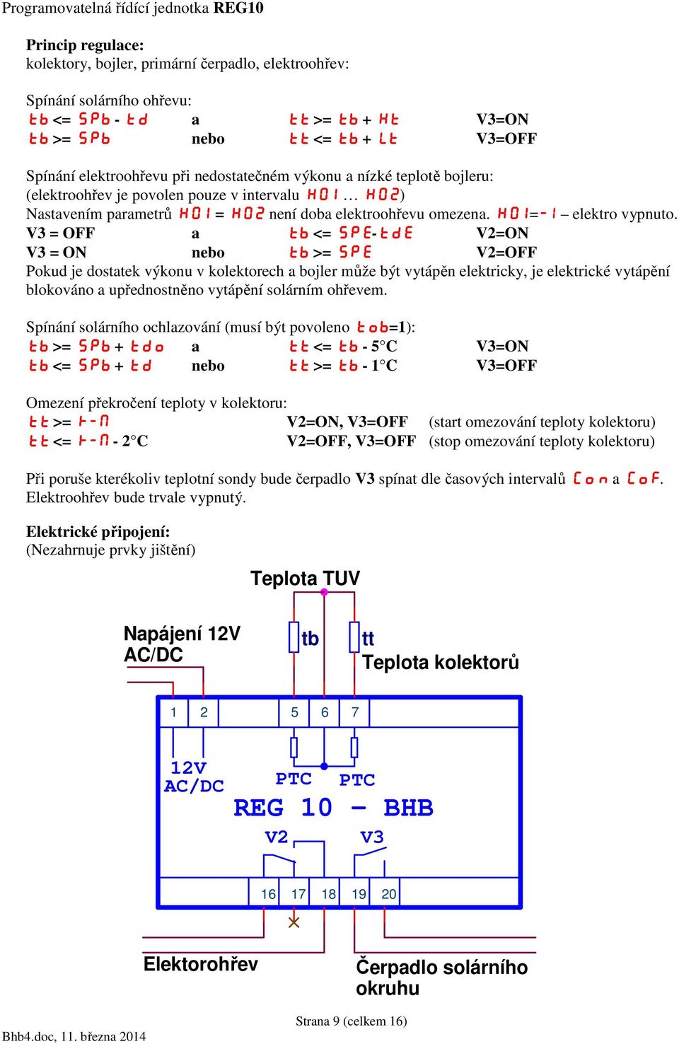 V3 = OFF a <= SPE-tdE V2=ON V3 = ON nebo >= SPE V2=OFF Pokud je dostatek výkonu v kolektorech a bojler může být vytápěn elektricky, je elektrické vytápění blokováno a upřednostněno vytápění solárním