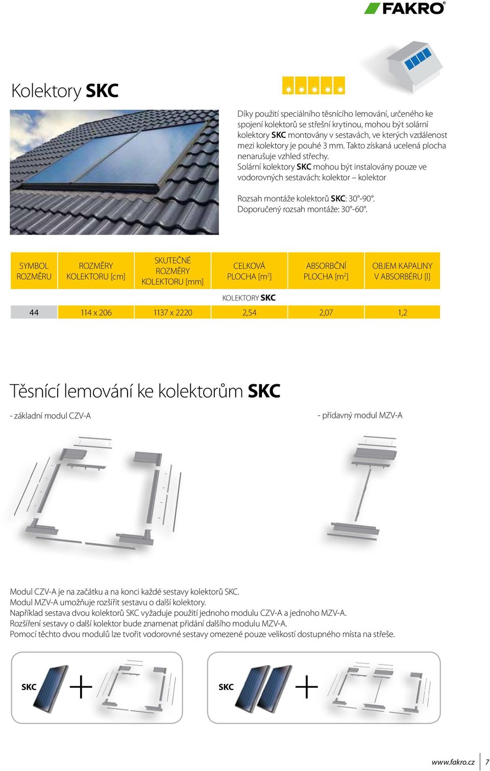 Solární kolektory SKC mohou být instalovány pouze ve vodorovných sestavách: kolektor kolektor Rozsah montáže kolektorů SKC: 30-90. Doporučený rozsah montáže: 30-60.